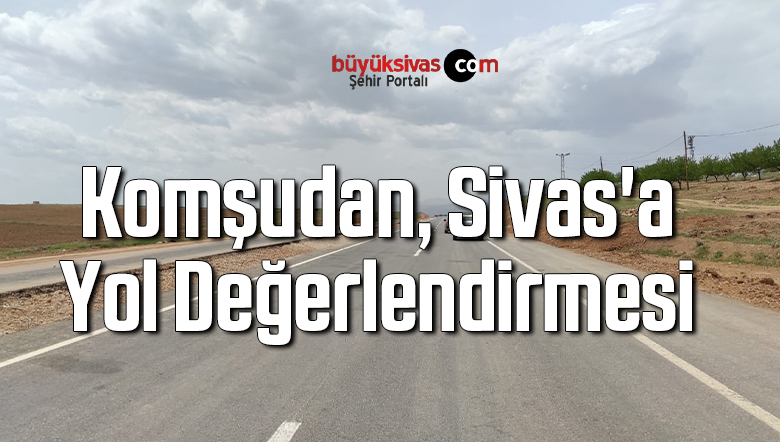Komşudan Sivas’a Yol Değerlendirmesi