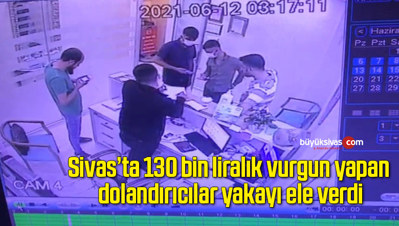 130 bin liralık vurgun yapan dolandırıcılar yakayı ele verdi