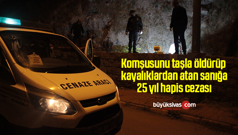 Komşusunu taşla öldürüp kayalıklardan atan sanığa 25 yıl hapis cezası