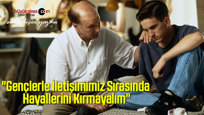 “Gençlerle İletişimimiz Sırasında Hayallerini Kırmayalım”