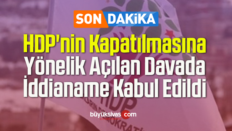 HDP’nin Kapatılmasına Yönelik Açılan Davada İddianame Kabul Edildi
