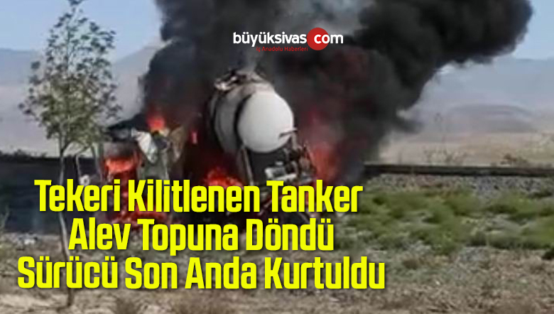 Tekeri Kilitlenen Tanker Alev Topuna Döndü, Sürücü Son Anda Kurtuldu