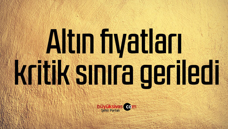 Altın fiyatları kritik sınıra geriledi