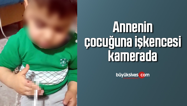 Annenin çocuğuna işkencesi kamerada