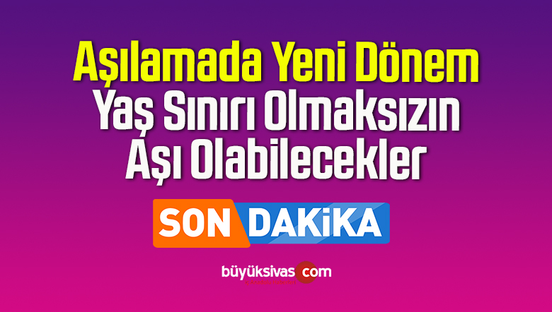 Aşılamada Yeni Dönem, Yaş Sınırı Olmaksızın Aşı Olabilecekler