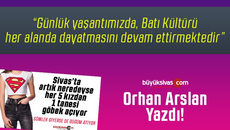 Günlük yaşantımızda, Batı Kültürü her alanda dayatmasını devam ettirmektedir