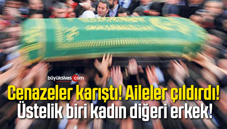 Cenazeler karıştı, aile şok geçirdi