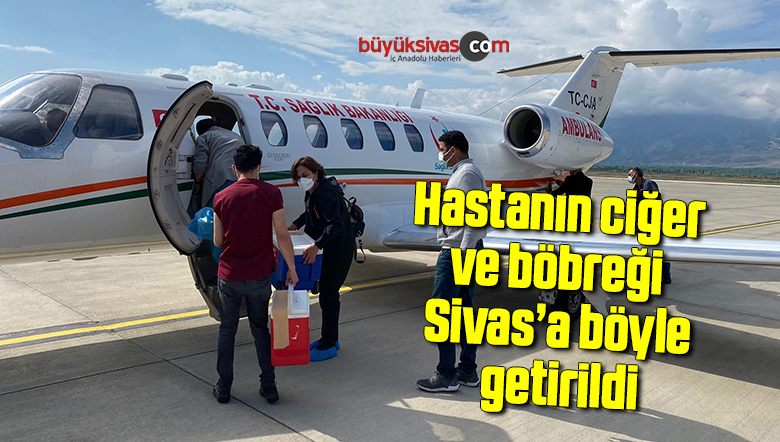 Hastanın ciğer ve böbreği Sivas’a böyle getirildi