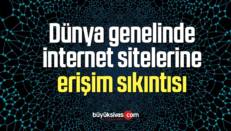 Dünya genelinde internet sitelerine erişim sıkıntısı