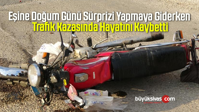 Eşine Doğum Günü Sürprizi Yapmaya Giderken Trafik Kazasında Hayatını Kaybetti