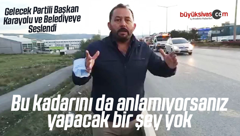 Gelecek Partili Yurdal Epsileli Sivas Belediyesi ve Karayollarına Seslendi