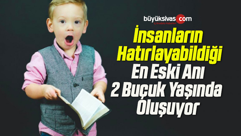 İnsanların Hatırlayabildiği En Eski Anı 2 Buçuk Yaşında Oluşuyor
