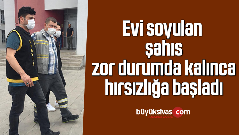 Evi soyulan şahıs, zor durumda kalınca hırsızlığa başladı