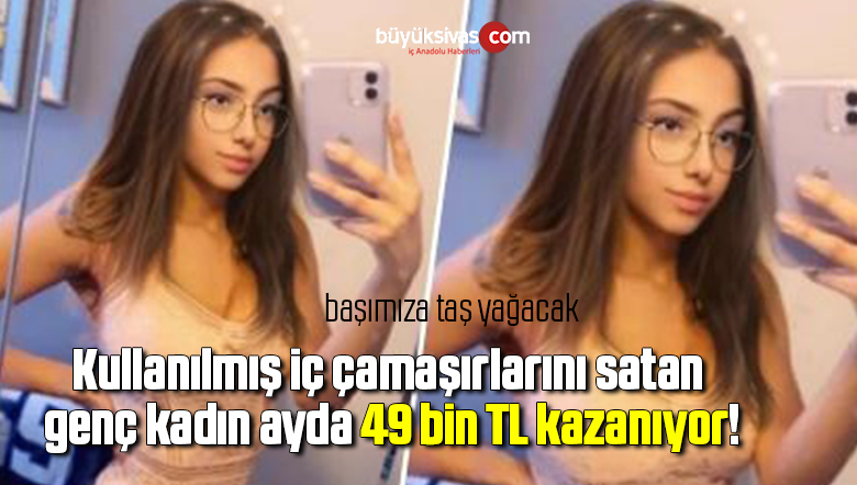 Kullanılmış iç çamaşırlarını satan genç kadın ayda 49 bin TL kazanıyor!