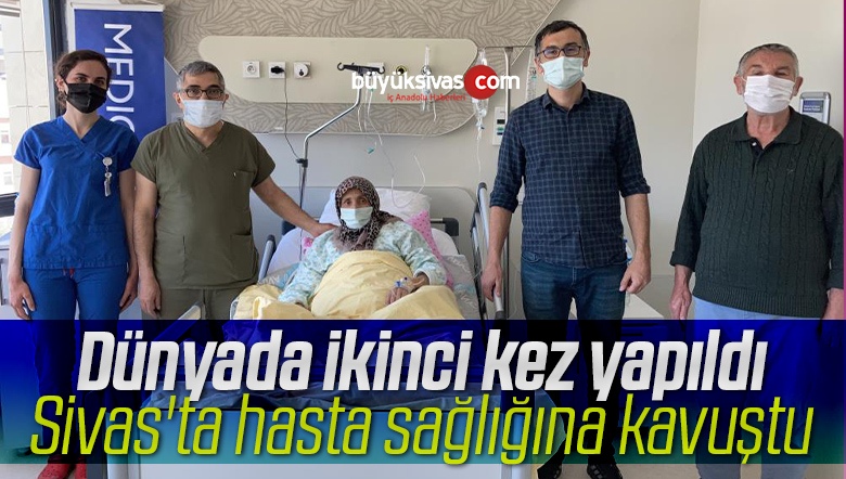 Dünyada ikinci kez yapıldı, Sivas’ta hasta sağlığına kavuştu