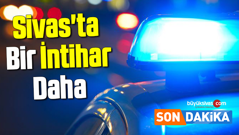 Sivas’ta Bir İntihar Daha