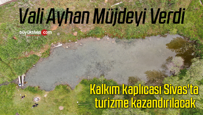 Kalkım kaplıcası Sivas’ta turizme kazandırılacak
