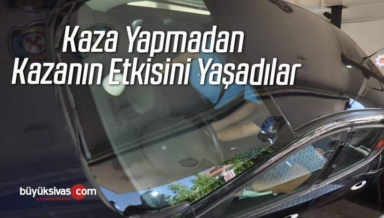 Kaza Yapmadan Kazanın Etkisini Yaşadılar