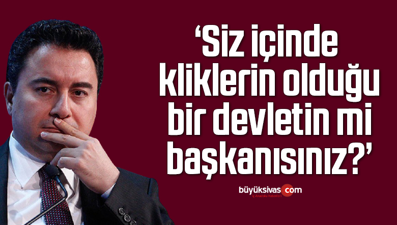 ‘Siz içinde kliklerin olduğu bir devletin mi başkanısınız?’