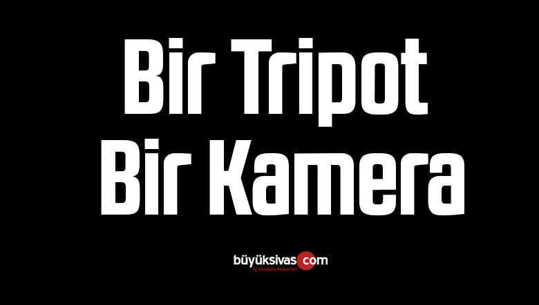Bir Tripot Bir Kamera