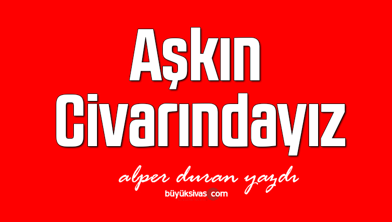 Aşkın Civarındayız