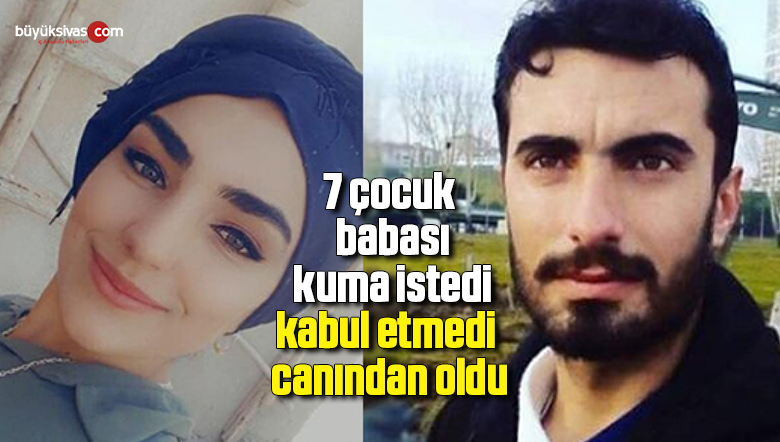 7 çocuk babası kuma istedi, kabul etmedi canından oldu