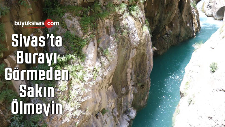 Sivas’taki bu saklı cennet, doğal Sit alanı olarak tescillendi