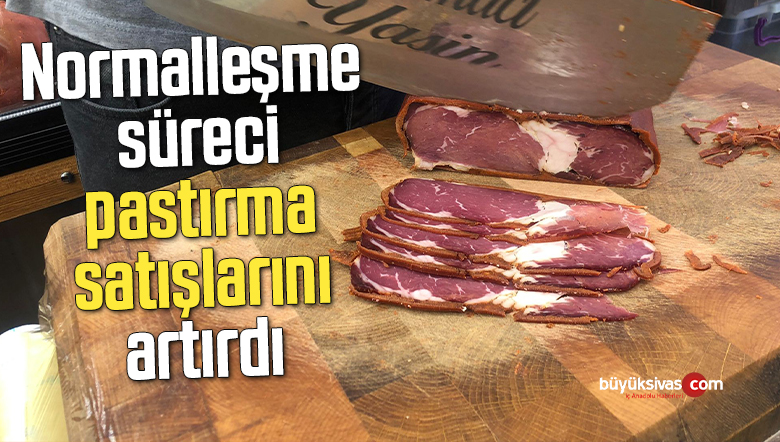 Normalleşme süreci pastırma satışlarını artırdı
