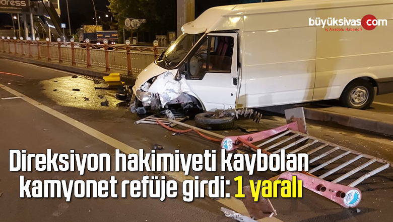 Direksiyon hakimiyeti kaybolan kamyonet refüje girdi: 1 yaralı