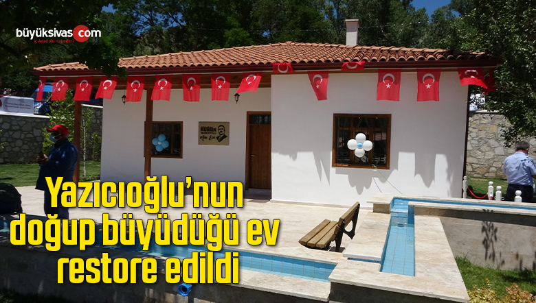 Yazıcıoğlu’nun doğup büyüdüğü ev restore edildi