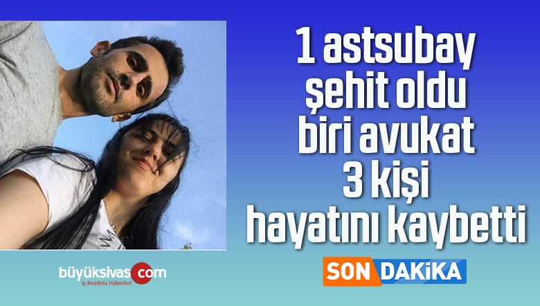 1 astsubay şehit oldu, biri avukat 3 kişi hayatını kaybetti