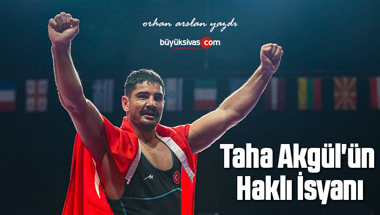 Taha Akgül’ün Haklı İsyanı