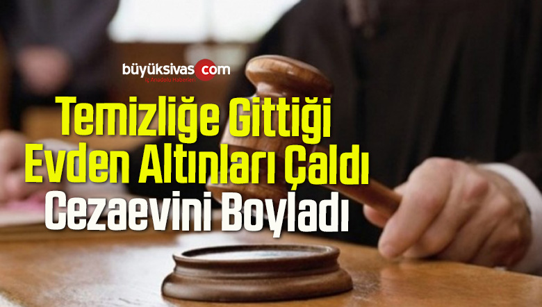 Temizliğe Gittiği Evden Altınları Çaldı, Cezaevini Boyladı