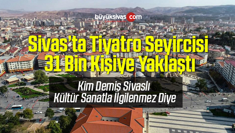 Sivas’ta Tiyatro Seyircisi 31 Bin Kişiye Yaklaştı