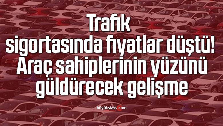 Trafik sigortasında fiyatlar düştü! Araç sahiplerinin yüzünü güldürecek gelişme