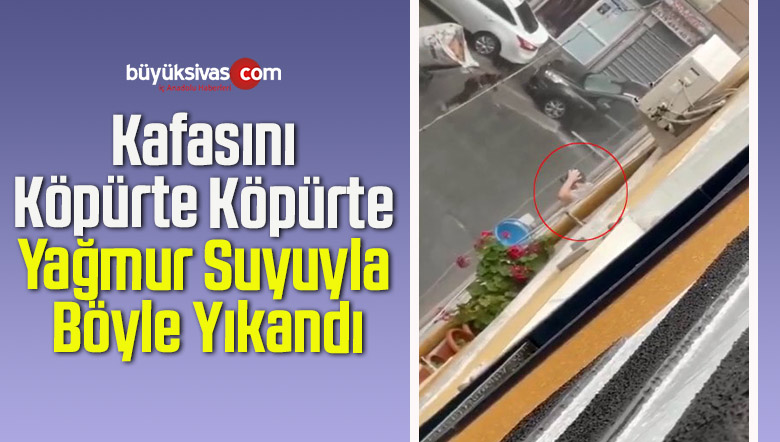 Kafasını Köpürte Köpürte Yağmur Suyuyla Böyle Yıkandı