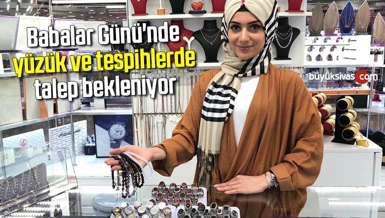 Babalar Günü’nde yüzük ve tespihlerde talep bekleniyor