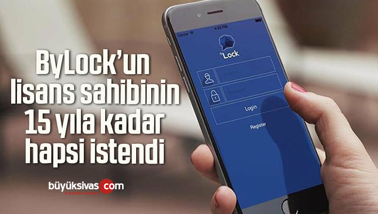 ByLock’un Lisans Sahibinin 15 Yıla Kadar Hapsi İstendi