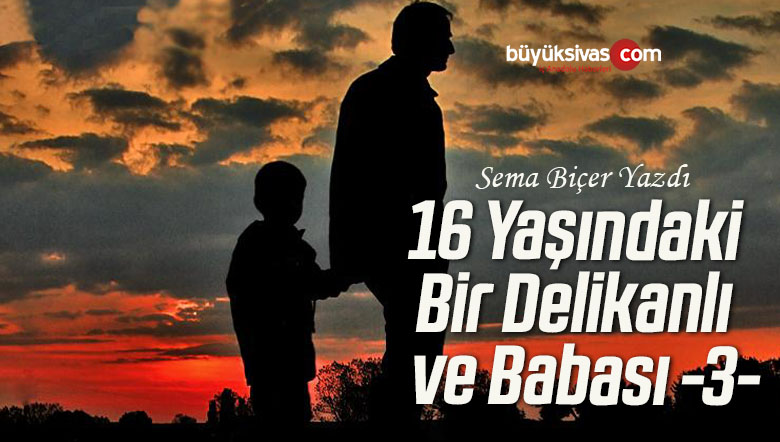 16 Yaşındaki Bir Delikanlı ve Babası -3-