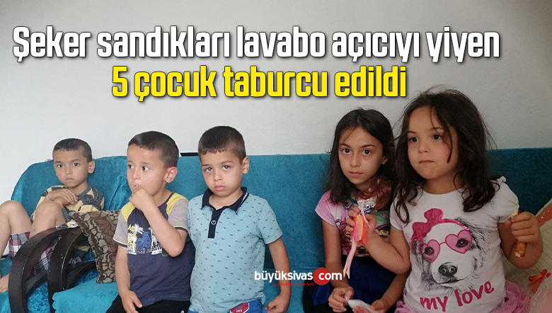 Şeker sandıkları lavabo açıcıyı ağızına alan 5 çocuk taburcu edildi