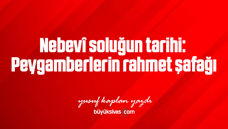 Nebevî soluğun tarihi: Peygamberlerin rahmet şafağı