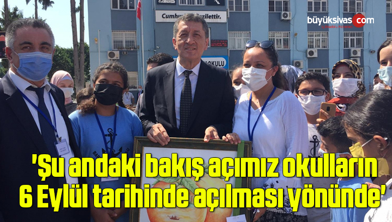 ‘Şu andaki bakış açımız okulların 6 Eylül tarihinde açılması yönünde’