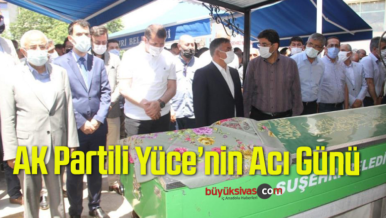 AK Partili Yüce’nin Acı Günü