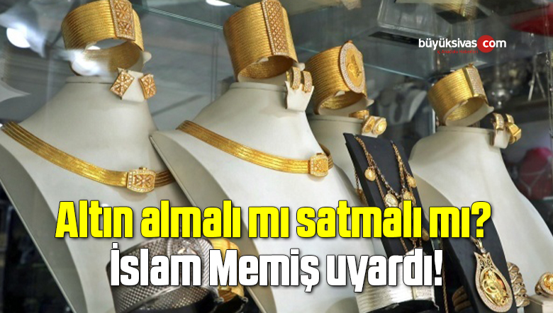 Altın almalı mı satmalı mı? İslam Memiş uyardı!