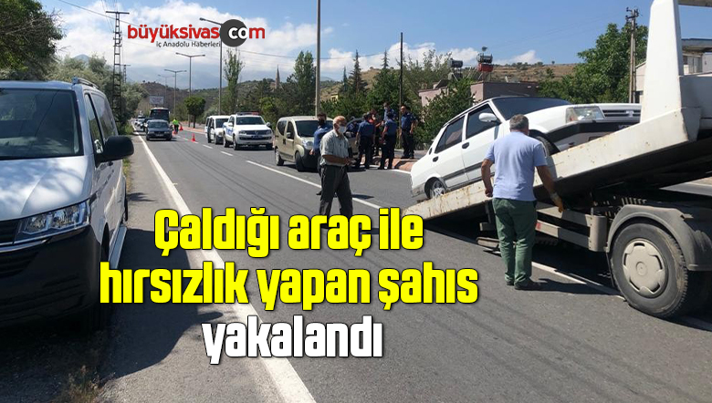 Çaldığı araç ile hırsızlık yapan şahıs yakalandı