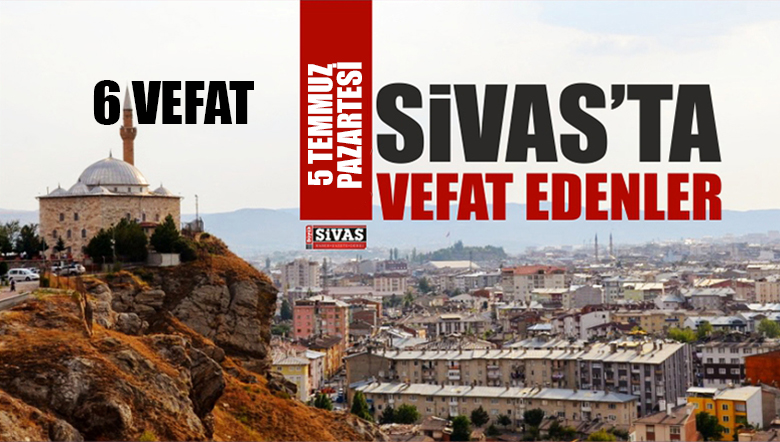Sivas Aramızdan Ayrılanlar – Sivas’ta Ölenler – 5 Temmuz 2021