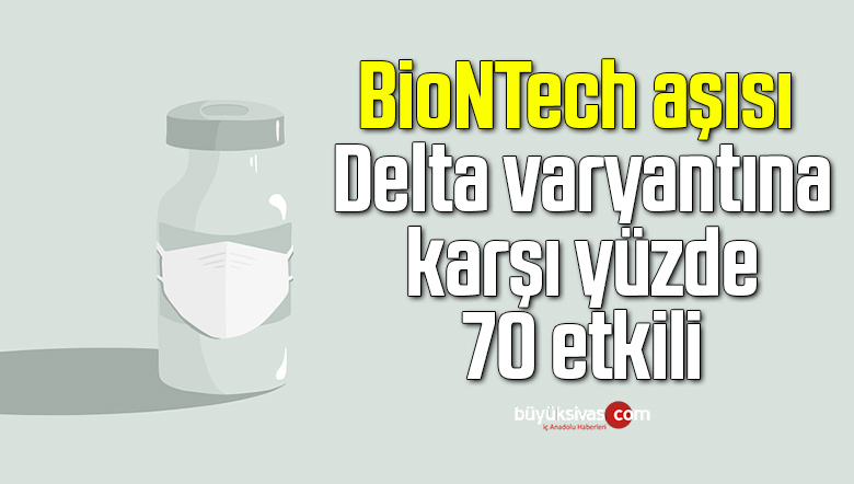 Araştırma: BioNTech aşısı Delta varyantına karşı yüzde 70 etkili