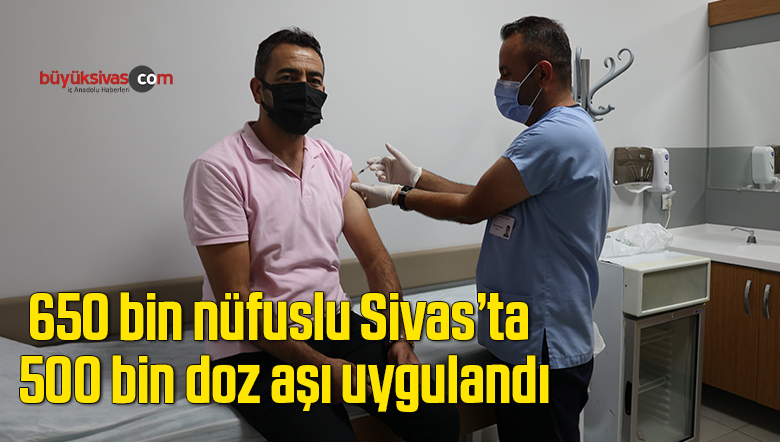 650 bin nüfuslu Sivas’ta 500 bin doz aşı uygulandı