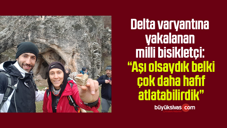 Delta varyantına yakalanan milli bisikletçi: “Aşı olsaydık belki çok daha hafif atlatabilirdik”
