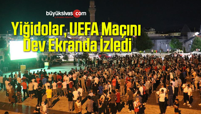 Yiğidolar, UEFA Maçını Dev Ekranda İzledi